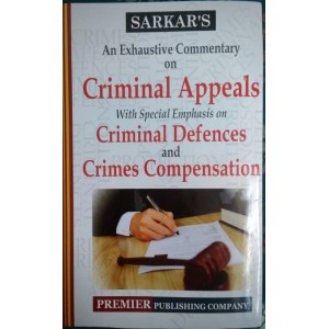 Sarkar's An Exhaustive Commentary on Criminal Appeals With Special Emphasis on Criminal Defences & Crimes Compensation by Premier Publishing Company